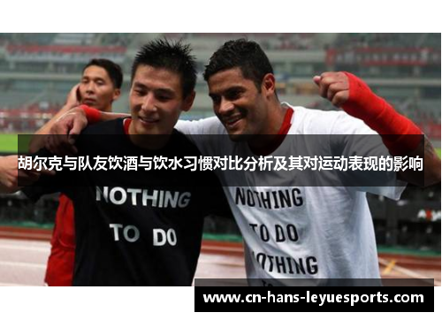 胡尔克与队友饮酒与饮水习惯对比分析及其对运动表现的影响