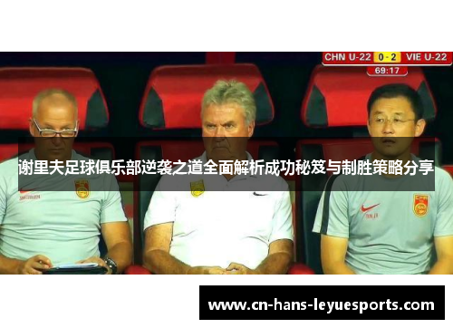 谢里夫足球俱乐部逆袭之道全面解析成功秘笈与制胜策略分享