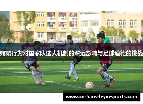 贿赂行为对国家队选人机制的深远影响与足球道德的挑战