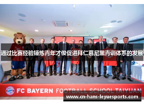 通过比赛经验锤炼青年才俊促进拜仁慕尼黑青训体系的发展 通过比赛经验锤炼青年才俊促进拜仁慕尼黑青训体系的发展