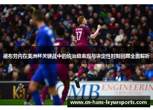 德布劳内在美洲杯关键战中的统治级表现与决定性时刻回顾全面解析