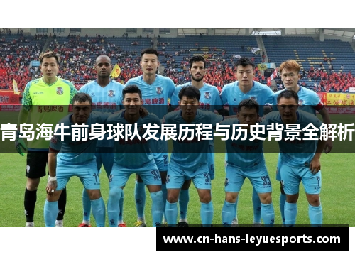 青岛海牛前身球队发展历程与历史背景全解析 青岛海牛前身球队发展历程与历史背景全解析