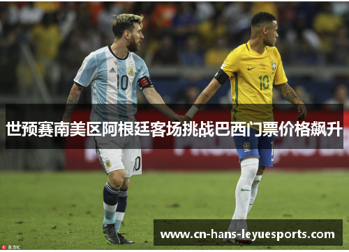 世预赛南美区阿根廷客场挑战巴西门票价格飙升 世预赛南美区阿根廷客场挑战巴西门票价格飙升
