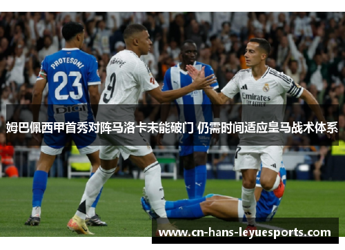 姆巴佩西甲首秀对阵马洛卡未能破门 仍需时间适应皇马战术体系 姆巴佩西甲首秀对阵马洛卡未能破门 仍需时间适应皇马战术体系
